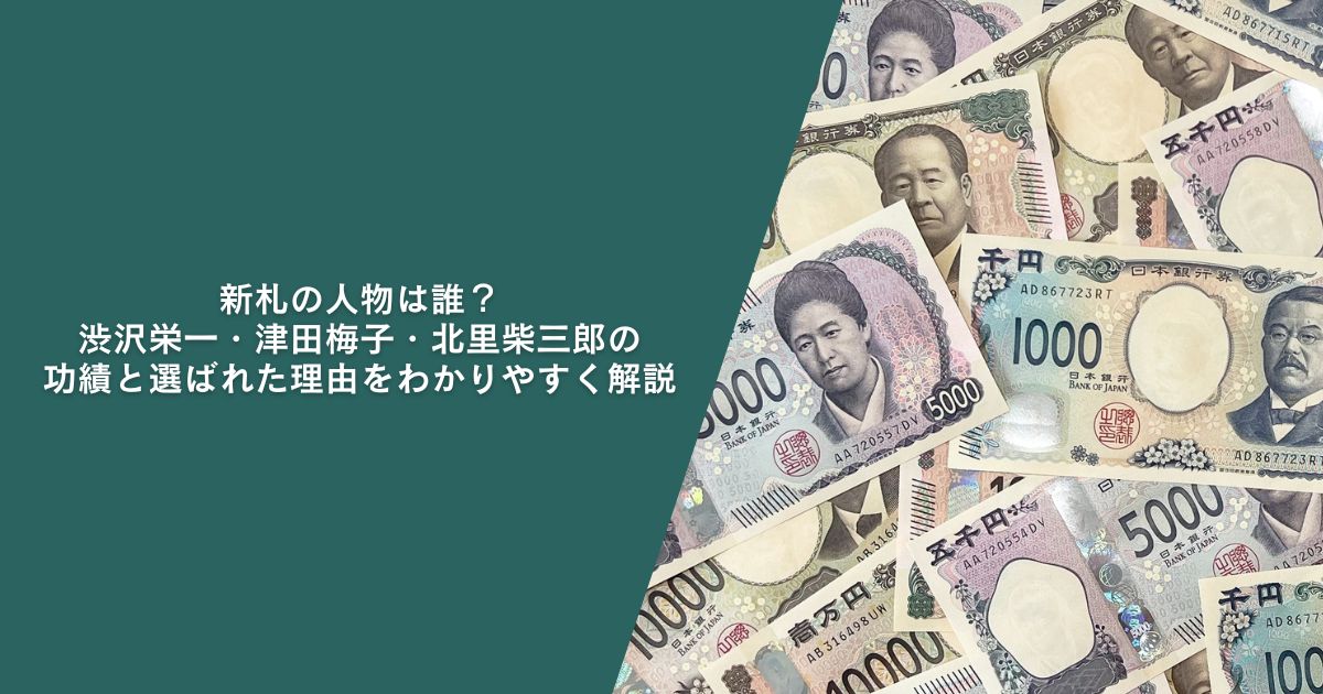 新札の人物は誰？渋沢栄一・津田梅子・北里柴三郎の功績と選ばれた理由をわかりやすく解説
