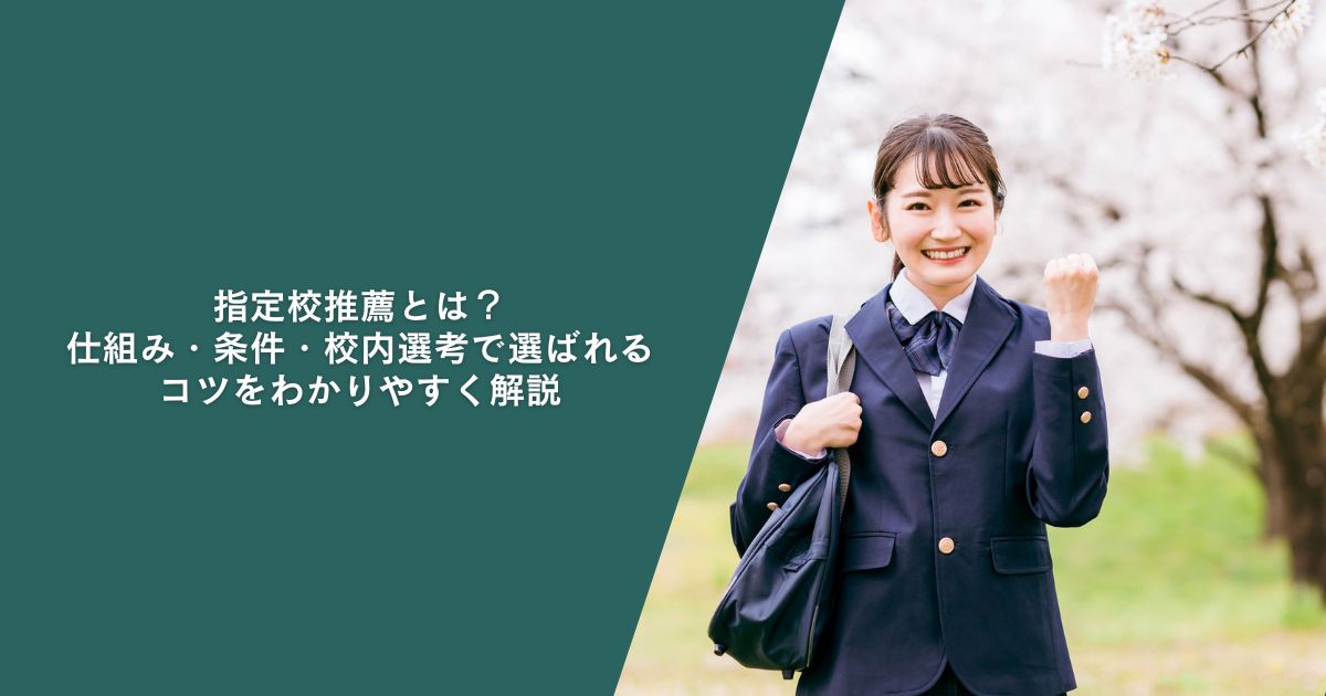 指定校推薦とは？仕組み・条件・校内選考で選ばれるコツをわかりやすく解説